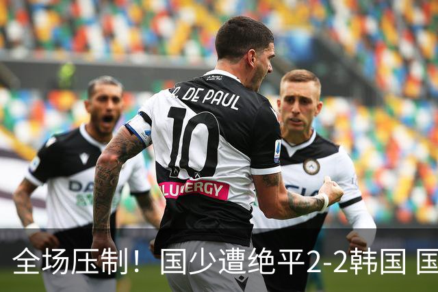 全场压制！国少遭绝平2-2韩国 国少第87分钟送点3胜1平以第二晋级